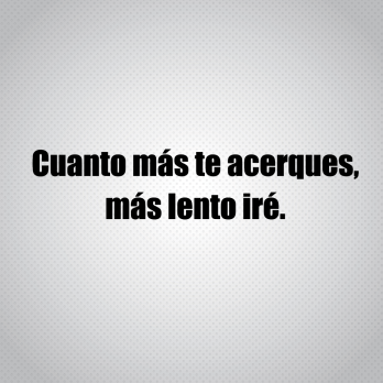 Pegatina Cuanto Más Te Acerques Más Lento Iré